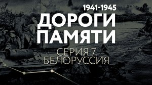 ДОРОГИ ПАМЯТИ. СЕРИЯ 7. БЕЛОРУССИЯ