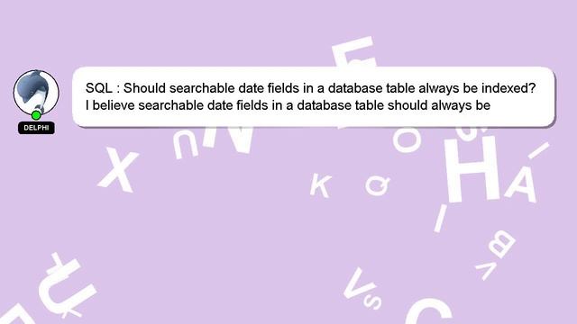 SQL : Should searchable date fields in a database table always be indexed? смотреть онлайн