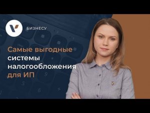 Самые выгодные системы налогообложения для ИП.