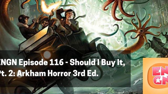 ENGN Episode 116 - Should I Buy It, Pt. 2: Arkham Horror 3rd Ed. смотреть онлайн