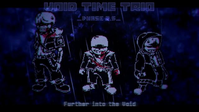 【Void Time Trio】- [ New Phase 2.5 ] 『 Further Into The Void 』