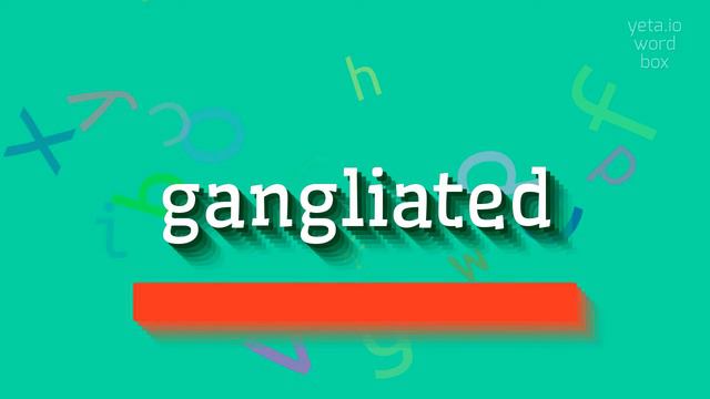 GANGLIATED - HOW TO PRONOUNCE IT? смотреть онлайн
