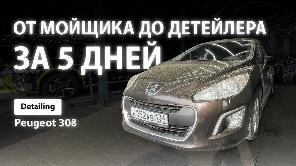 ОТ МОЙЩИКА ДО ДЕТЕЙЛЕРА ЗА 5 ДНЕЙ |  DETAILING PEUGEOT 308