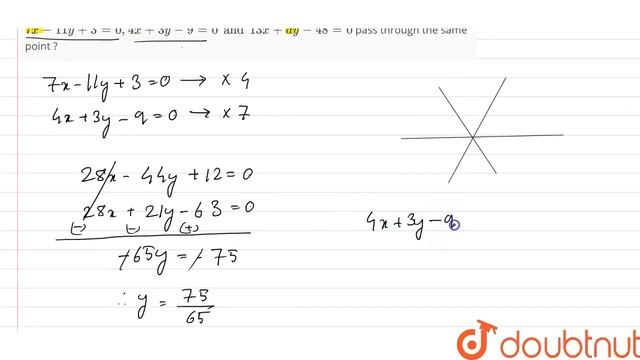 For what value of a the three straigh lines 7x-11y+3=0,4x+3y-9=0and 13x+ay-48=0pass through the ... смотреть онлайн