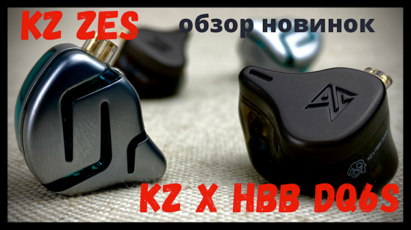 Новые наушники - KZ ZES и KZ x HBB DQ6s - Разбор полетов