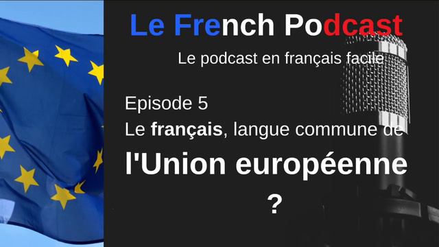 Le French Podcast 🎙️: 5. Le Français, Future Langue Commune De L'Union Européenne ? 🇪🇺