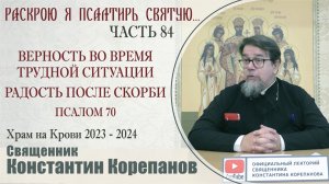 Часть 84 цикла бесед иерея Константина Корепанова "Раскрою я Псалтырь святую..." (13.05.2024)