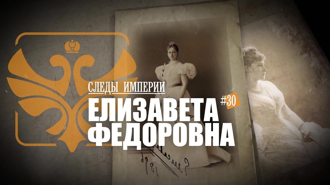 СЛЕДЫ ИМПЕРИИ - ЕЛИЗАВЕТА ФЕДОРОВНА