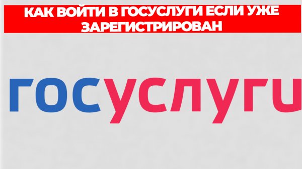 КАК ВОЙТИ В ГОСУСЛУГИ ЕСЛИ УЖЕ ЗАРЕГИСТРИРОВАН