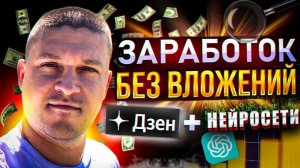 ЗАРАБОТОК БЕЗ ВЛОЖЕНИЙ ПРИ ПОМОЩИ ДЗЕН И НЕЙРОСЕТЕЙ