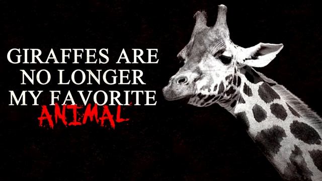 "Giraffes are no longer my favorite animal." Creepypasta смотреть онлайн