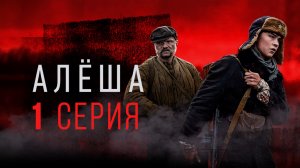 «Алёша». 1 серия