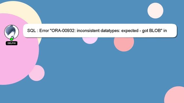 SQL : Error "ORA-00932: inconsistent datatypes: expected - got BLOB" in Join Statement смотреть онлайн