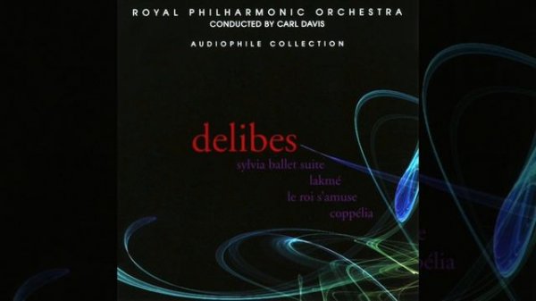 Leo Delibes - Sylvia - Lakmé - Le roi s'amuse - Coppélia