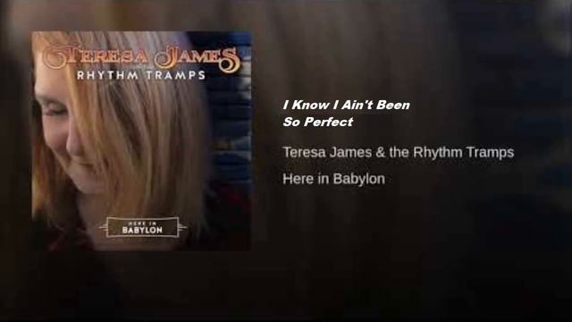 Teresa James & The Rhythm Tramps - I Know I Ain't Been So Perfect