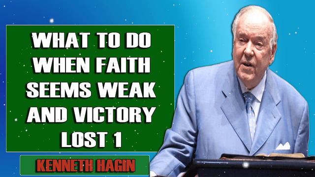 Kenneth E Hagin - What To Do When Faith Seems Weak And Victory Lost 1