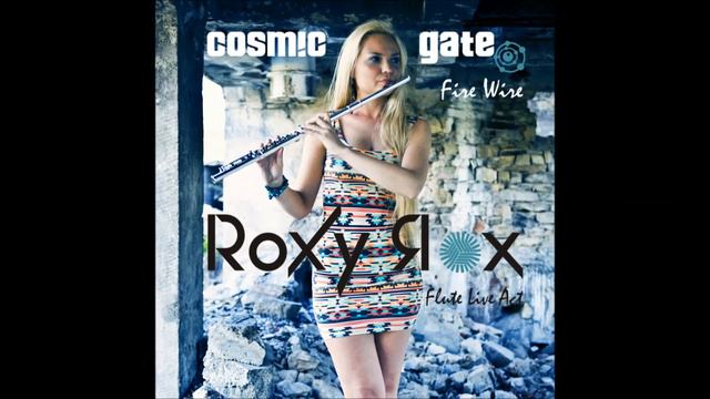 Cosmic Gate - Fire Wire (RoXy Rox Flute Live Act) смотреть онлайн