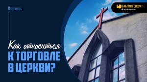 Как относиться к торговле в церкви? | "Библия говорит" | 2017