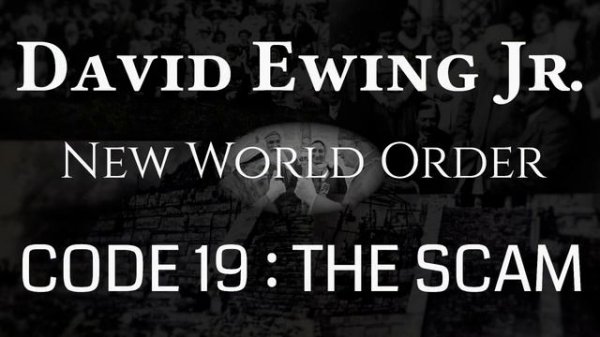 David Ewing Jr. - CODE 19 : THE SCAM - New World Order