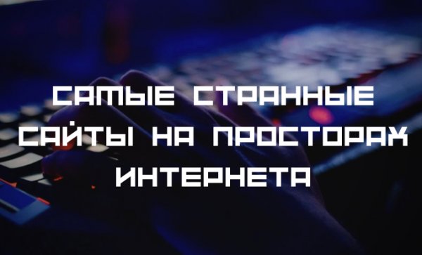 СТРАННЫЕ, НО ИНТЕРЕСНЫЕ САЙТЫ СО ВСЕГО ИНТЕРНЕТА