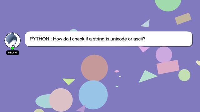 PYTHON : How do I check if a string is unicode or ascii? смотреть онлайн