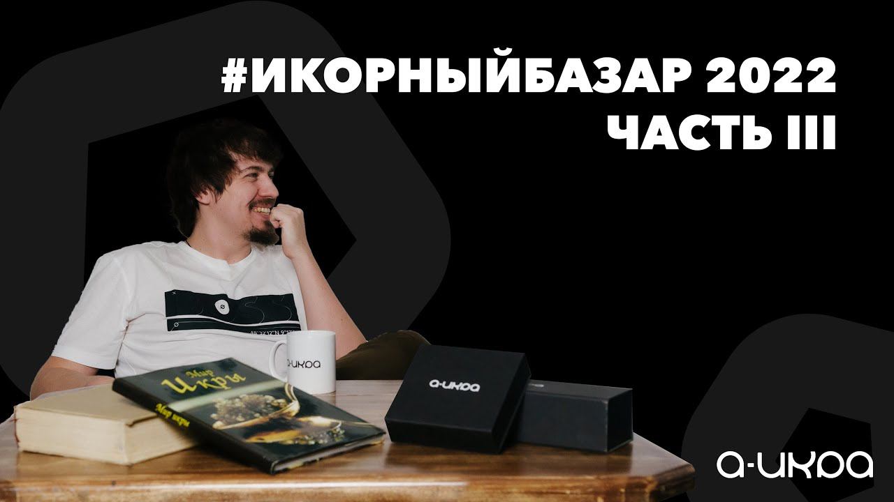 Икорный Базар 2022, Часть 3 (заключительная). смотреть онлайн