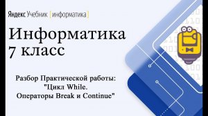 Практическая работа "Цикл While. Операторы Break и Continue". Яндекс Учебник - Информатика 7 класс