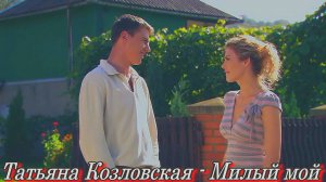 Татьяна Козловская - Милый мой.mp4