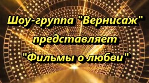 ФИЛЬМЫ О ЛЮБВИ - ШОУ-ГРУППА «ВЕРНИСАЖ»
