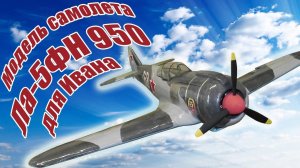 Модель самолета Ла-5ФН для Ивана / ALNADO
