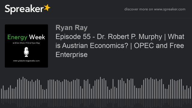 Episode 55 - Dr. Robert P. Murphy | What Is Austrian Economics? | OPEC And Free Enterprise