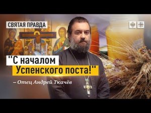 «С началом Успенского поста!»: Уроки сегодняшнего церковного календаря — отец Андрей Ткачёв