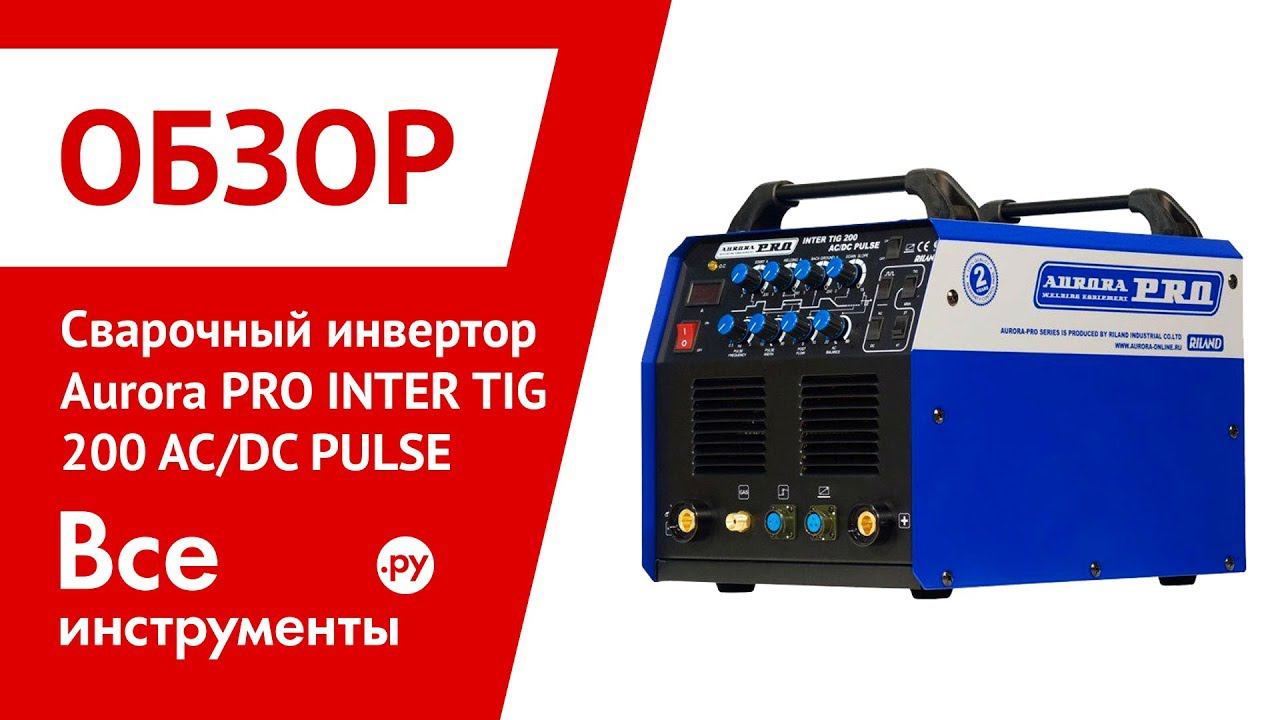 Обзор аргонодугового сварочного инвертора Aurora PRO INTER TIG 200 AC/DC PULSE смотреть онлайн