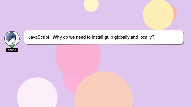 JavaScript : Why Do We Need To Install Gulp Globally And Locally?