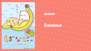 Бананья 1 сезон 1 серия «Котёнок, который жил в банане» (аниме-сериал, 2016)