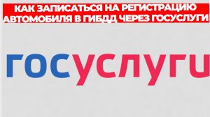 КАК ЗАПИСАТЬСЯ НА РЕГИСТРАЦИЮ АВТОМОБИЛЯ В ГИБДД ЧЕРЕЗ ГОСУСЛУГИ