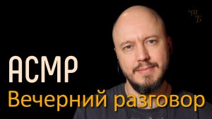 Вечерний разговор | ASMR | негромкий мужской голос