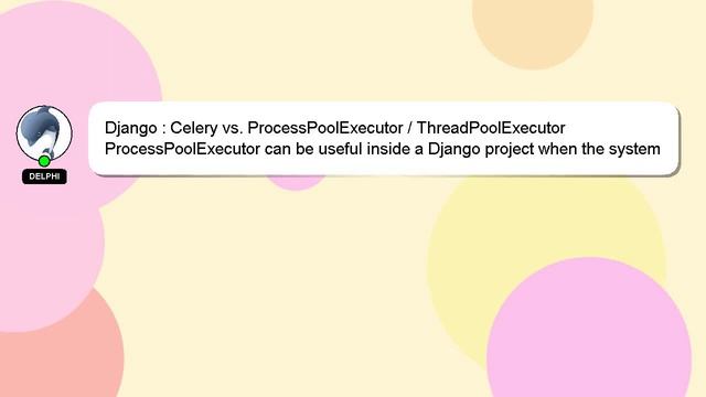 Django : Celery vs. ProcessPoolExecutor  ThreadPoolExecutor