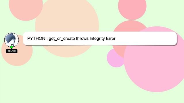 PYTHON : get_or_create throws Integrity Error смотреть онлайн