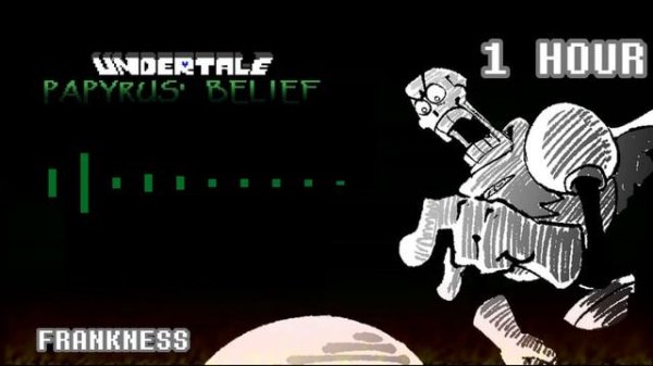 Papyrus' BELIEF [ FRANKNESS {1 HOUR} ]