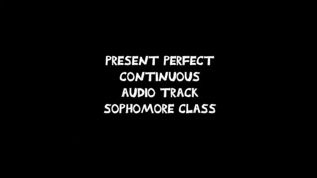 PRESENT PERFECT CONTINUOUS AUDIO TRACK SOPHOMORE CLASS смотреть онлайн