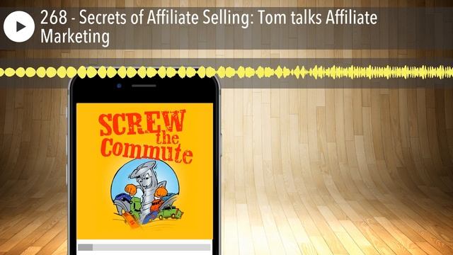 268 - Secrets of Affiliate Selling: Tom talks Affiliate Marketing смотреть онлайн