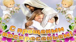 С ПРОЩЕННЫМ ВОСКРЕСЕНИЕМ, ПОЗДРАВЛЕНИЕ С ПРОЩЕННЫМ ВОСКРЕСЕНИЕМ