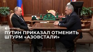 Путин приказал отменить штурм «Азовстали»
