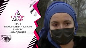 Признание матери, похоронившей кукол вместо младенцев. На самом деле. Выпуск от 16.02.2021