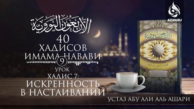 Сорок хадисов Имама Навави. Урок 9. Хадис 7: Искренность в настаивании | Абу Али Аль-Ашари | AZAN.R смотреть онлайн