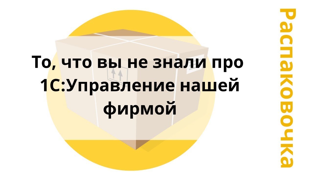 Распаковочка. То, что вы не знали про 1С:Управление нашей фирмой смотреть онлайн