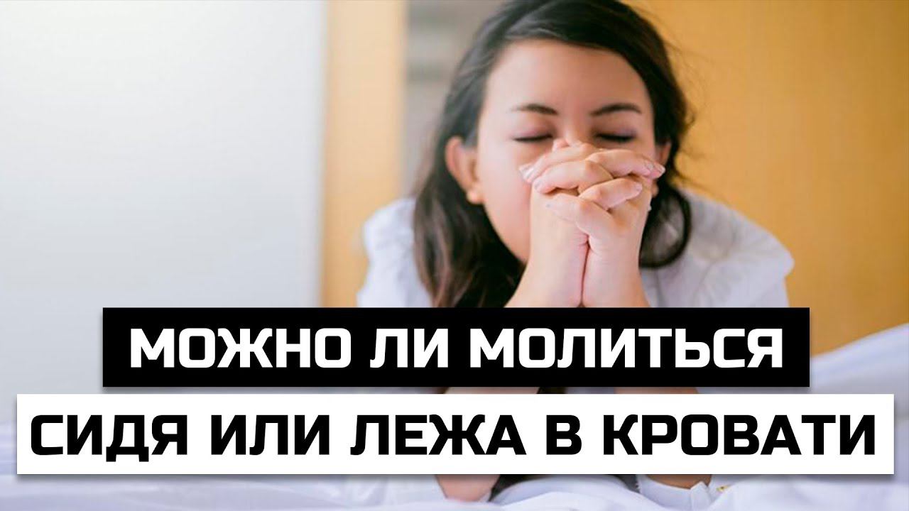 Можно ли молиться сидя или лежа в кровати смотреть онлайн