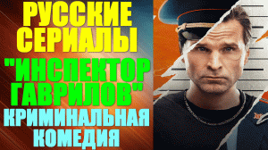 Русские сериалы. Криминальная комедия: «Инспектор Гаврилов»