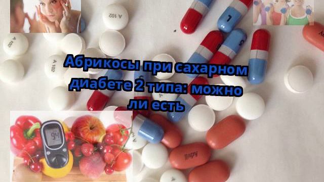 Абрикосы при сахарном диабете 2 типа: можно ли есть смотреть онлайн